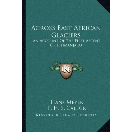 Across East African Glaciers: An Account of the First Ascent of Kilimanjaro