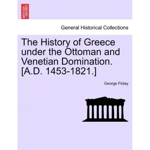 The History of Greece Under the Ottoman and Venetian Domination. [A.D. 1453-1821.]
