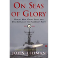 On Seas of Glory: Heroic Men, Great Ships, and Epic Battles of the American Navy