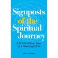 Signposts of the Spiritual Journey: A Practical Road Map to a Meaningful Life