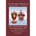 Wood You Believe Volume 1 & 2: The Unfolding Self The Emerging Self (New Edition)
