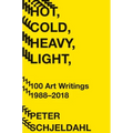 Hot, Cold, Heavy, Light, 100 Art Writings 1988-2018