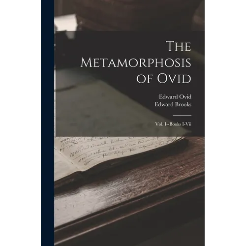 The Metamorphosis of Ovid: Vol. I--Books I-Vii