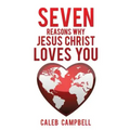 Seven Reasons Why Jesus Christ Loves You