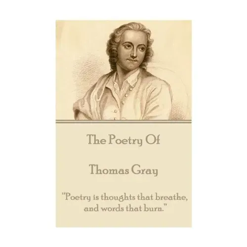 The Poetry of Thomas Gray: "Poetry is thoughts that breathe, and words that burn."