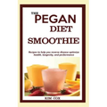 The Pegan Diet Smoothie: Recipes to help you reverse disease optimize health, longevity, and performance.