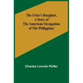The Friar's Daughter, A Story of the American Occupation of the Philippines