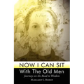 Now I Can Sit with the Old Men - Journeys on the Road to Wisdom