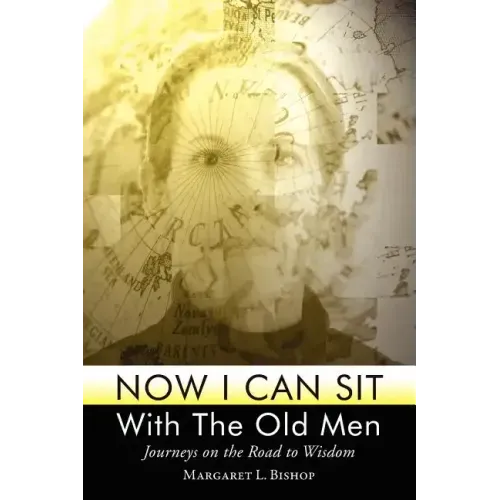 Now I Can Sit with the Old Men - Journeys on the Road to Wisdom