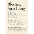 Blessing for a Long Time: The Sacred Pole of the Omaha Tribe
