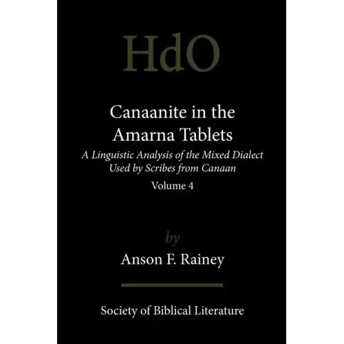 Canaanite in the Amarna Tablets: A Linguistic Analysis of the Mixed Dialect Used by Scribes from Canaan, Volume 4