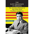 The Lost Mandate of Heaven: The American Betrayal of Ngo Dinh Diem, President of Vietnam