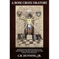 A Rose Croix Oratory: Rosicrucian Reflections and Resources from a Knight of the Eagle and Pelican