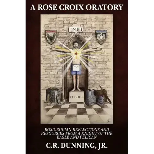 A Rose Croix Oratory: Rosicrucian Reflections and Resources from a Knight of the Eagle and Pelican