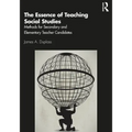 The Essence of Teaching Social Studies: Methods for Secondary and Elementary Teacher Candidates