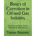 Basics of Corrosion in Oil and Gas Industry: Corrosion science, forms, monitoring, and control.