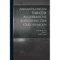 Abhandlungen über die algebraische Auflösung der Gleichungen