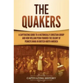 The Quakers: A Captivating Guide to a Historically Christian Group and How William Penn Founded the Colony of Pennsylvania in British North America