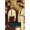 Glenn H. Curtiss: Aviation Pioneer
