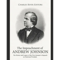 The Impeachment of Andrew Johnson: The History and Legacy of the First Attempt to Impeach an American President