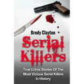Serial Killers: True Crime Stories Of The Most Vicious Serial Killers In History: Serial Killers Profiles And Stories