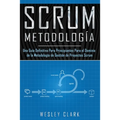 Metodología Scrum: Una Guía definitiva para principiantes para el dominio de la metodología de gestión de proyectos Scrum(Libro En Españo