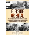 El Frente Oriental: Una guía fascinante sobre la Unión Soviética en la Segunda Guerra Mundial, la guerra de invierno, el asedio de Leningr