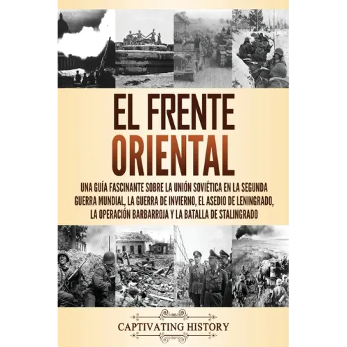 El Frente Oriental: Una guía fascinante sobre la Unión Soviética en la Segunda Guerra Mundial, la guerra de invierno, el asedio de Leningr