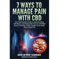 7 Ways To Manage Pain With CBD: The Total Newbies Guide to Understanding CBD Basics, Combating Pain Using it in Multiple Forms, & Finding a Better Qua