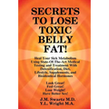 SECRETS to LOSE TOXIC BELLY FAT! Heal Your Sick Metabolism Using State-Of-The-Art Medical Testing and Treatment With Detoxification, Diet, Lifestyle,