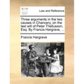 Three Arguments in the Two Causes in Chancery, on the Last Will of Peter Thellusson, Esq. by Francis Hargrave, ...