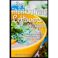 Easy Thanksgiving Leftovers Cookbook: 25+ Simple & Delicious Thanksgiving Turkey Leftover Recipes