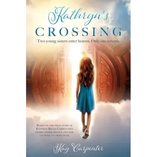 Kathryn's Crossing: Two young sisters enter heaven. Only one returns.
