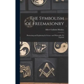 The Symbolism of Freemasonry: Illustrating and Explaining its Science and Philosophy, its Legends