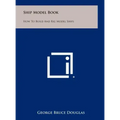 Ship Model Book: How To Build And Rig Model Ships