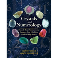 Crystals and Numerology: Decode Your Numbers and Support Your Life Path with Healing Stones