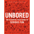 Unbored: The Essential Field Guide to Serious Fun