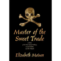 Master of the Sweet Trade: A Story of the Pirate Samuel Bellamy, Mariah Hallett, and the Whydah