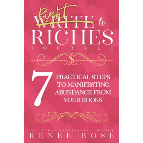 Write to Riches Journal: A Workbook for the 7 Practical Steps to Manifesting Abundance from Your Books