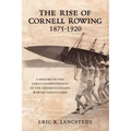 The Rise of Cornell Rowing 1871-1920: A History of the Early Championships of The Intercollegiate Rowing Association