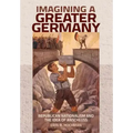 Imagining a Greater Germany: Republican Nationalism and the Idea of Anschluss