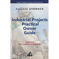 Industrial Projects Practical Owner Guide: Securing your Capital Investment