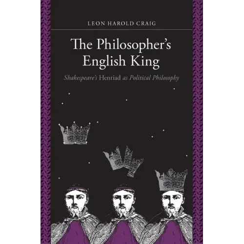 The Philosopher's English King: Shakespeare's Henriad as Political Philosophy
