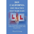 2019 California DMV Practice Test made Easy: Over 150 Questions on practice test, written exams, license permit, study and guide book