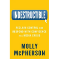 Indestructible: Reclaim Control and Respond with Confidence in a Media Crisis