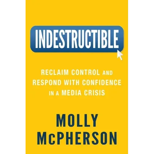 Indestructible: Reclaim Control and Respond with Confidence in a Media Crisis