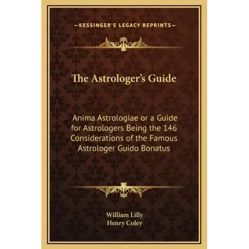 The Astrologer's Guide: Anima Astrologiae or a Guide for Astrologers Being the 146 Considerations of the Famous Astrologer Guido Bonatus
