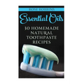 Essential Oils: 30 Homemade Natural Toothpaste Recipes