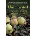 Uncultivated: Wild Apples, Real Cider, and the Complicated Art of Making a Living