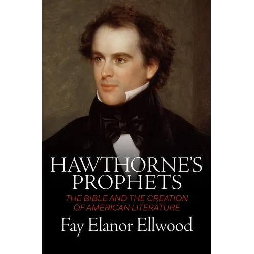 Hawthorne's Prophets: The Bible and the Creation of American Literature